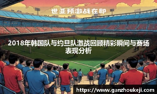 2018年韩国队与约旦队激战回顾精彩瞬间与赛场表现分析